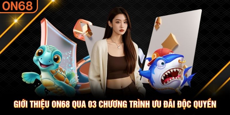 Giới thiệu ON68 qua 03 chương trình ưu đãi độc quyền Giới thiệu on68