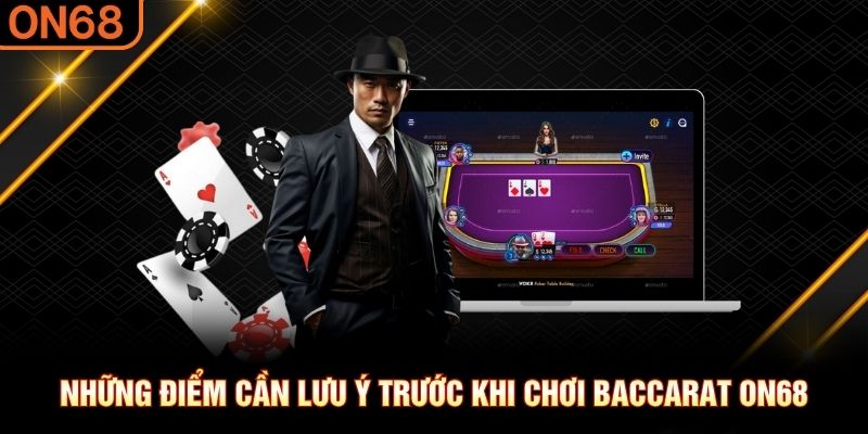 Những điểm cần lưu ý trước khi chơi Baccarat ON68 baccarat On68