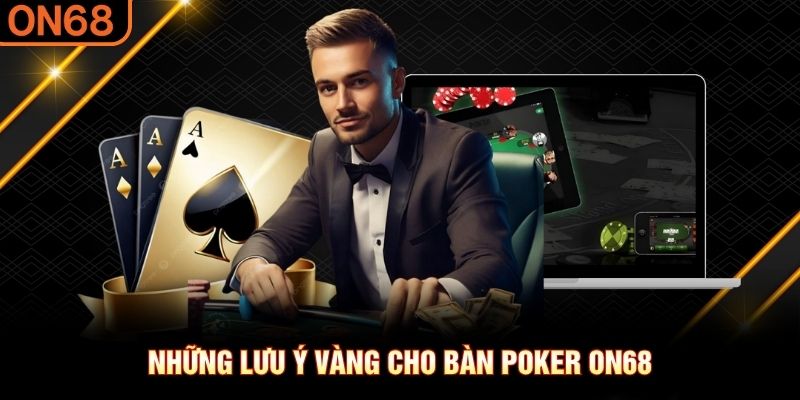 Những lưu ý vàng cho bàn Poker ON68 Poker ON68