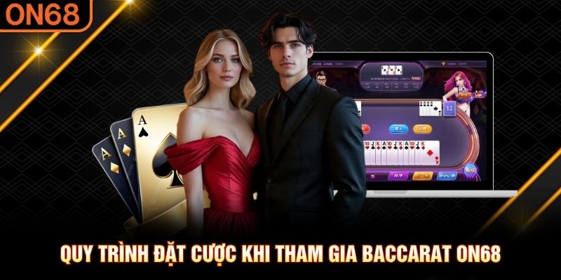 Quy trình đặt cược khi tham gia Baccarat ON68 baccarat On68