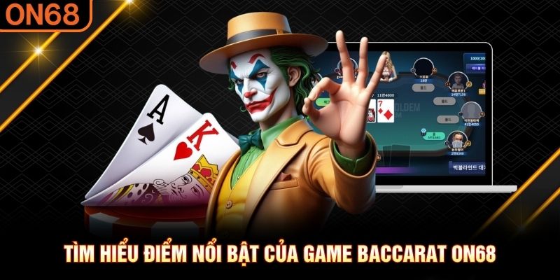 Tìm hiểu điểm nổi bật của game Baccarat ON68 baccarat On68