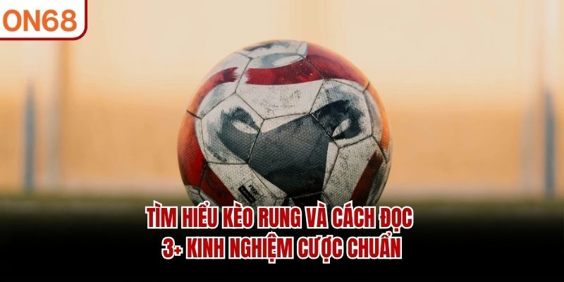 Tìm hiểu về kèo rung để đặt cược chính xác kèo rung