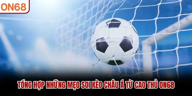 Tổng hợp những mẹo soi kèo châu Á từ cao thủ ON68 kèo châu Á